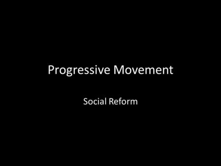 Progressive Movement Social Reform.