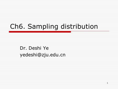 1 Ch6. Sampling distribution Dr. Deshi Ye