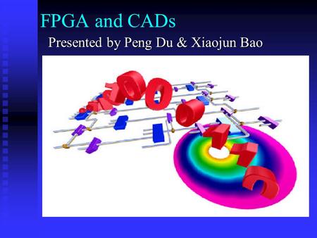 FPGA and CADs Presented by Peng Du & Xiaojun Bao.