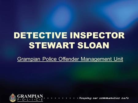 DETECTIVE INSPECTOR STEWART SLOAN Grampian Police Offender Management Unit.