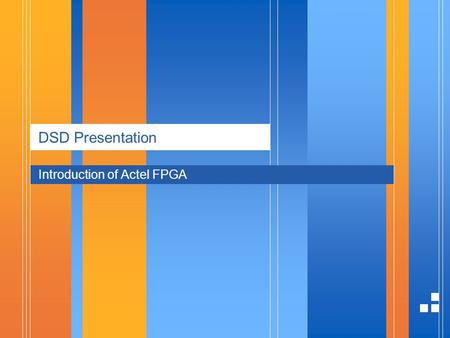 DSD Presentation Introduction of Actel FPGA. page 22015/9/11 Presentation Outline  Overview  Actel FPGA Characteristic  Actel FPGA Architecture  Actel.