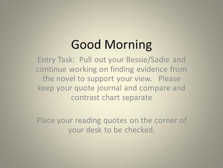 Good Morning Entry Task: Pull out your Bessie/Sadie and continue working on finding evidence from the novel to support your view. Please keep your quote.