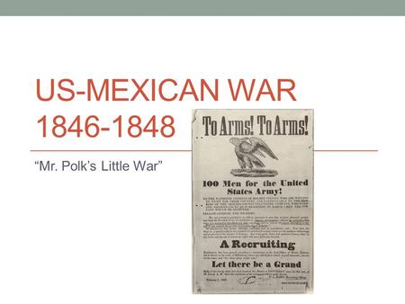 US-MEXICAN WAR 1846-1848 “Mr. Polk’s Little War”.