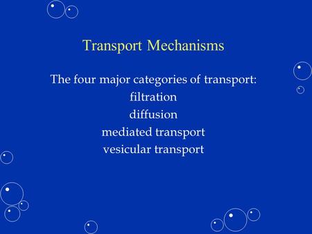 Transport Mechanisms The four major categories of transport: filtration diffusion mediated transport vesicular transport.