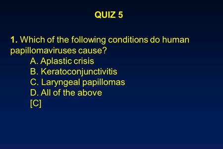 1. Which of the following conditions do human papillomaviruses cause? A. Aplastic crisis B. Keratoconjunctivitis C. Laryngeal papillomas D. All of the.