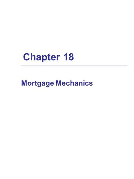 Chapter 18 Mortgage Mechanics. Interest-Only vs. Amortizing Loans  In interest-only loans, the borrower makes periodic payments of interest, then pays.