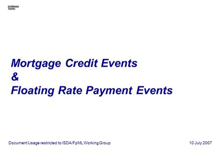 Mortgage Credit Events & Floating Rate Payment Events Document Usage restricted to ISDA/FpML Working Group 10 July 2007.