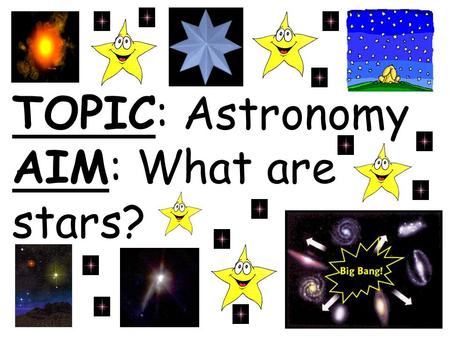 TOPIC: Astronomy AIM: What are stars?