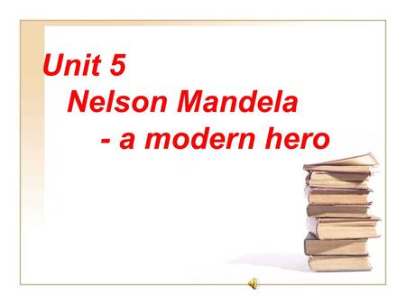 Unit 5 Nelson Mandela - a modern hero (Reading) Let’s enjoy a beautiful song.