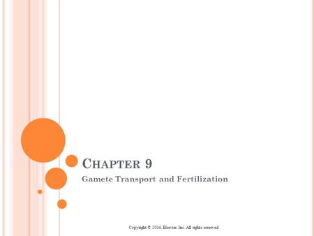 Copyright © 2006, Elsevier Inc. All rights reserved C HAPTER 9 Gamete Transport and Fertilization.