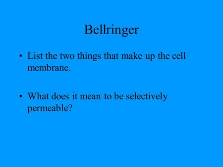 Bellringer List the two things that make up the cell membrane.