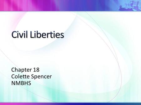 Chapter 18 Colette Spencer NMBHS. Civil liberties protect people from the abuses of government Civil rights come about as a result of the equal protection.