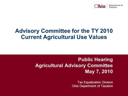 Advisory Committee for the TY 2010 Current Agricultural Use Values Public Hearing Agricultural Advisory Committee May 7, 2010 Tax Equalization Division.