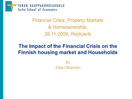 The Impact of the Financial Crisis on the Finnish housing market and Households By Elias Oikarinen Financial Crisis, Property Markets & Homeownership,