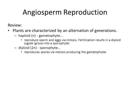 Angiosperm Reproduction Review: Plants are characterized by an alternation of generations. – haploid (n) - gametophyte... reproduce sperm and eggs via.