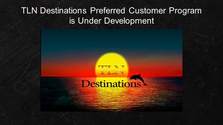 TLN Destinations Preferred Customer Program is Under Development.