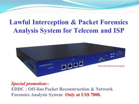 Lawful Interception & Packet Forensics Analysis System for Telecom and ISP Special promotion:- EDDC : Off-line Packet Reconstruction & Network Forensics.