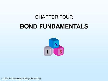 CHAPTER FOUR BOND FUNDAMENTALS A 1 3 © 2001 South-Western College Publishing.