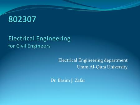 Electrical Engineering department Umm Al-Qura University Dr. Basim J. Zafar.