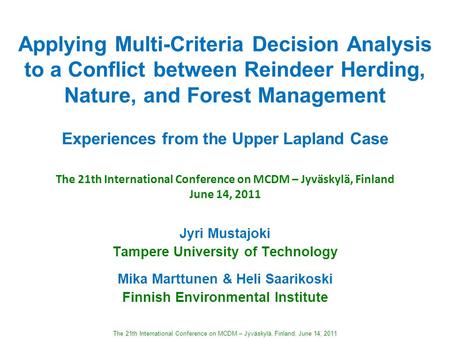 The 21th International Conference on MCDM – Jyväskylä, Finland, June 14, 2011 Applying Multi-Criteria Decision Analysis to a Conflict between Reindeer.