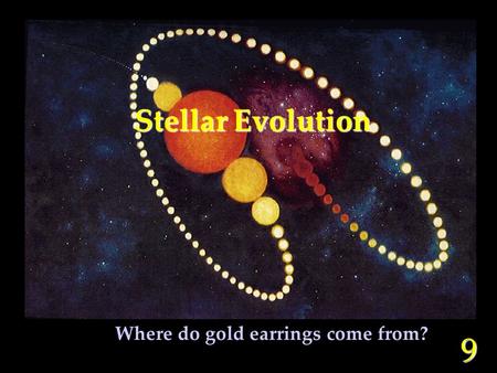 9 Stellar Evolution Where do gold earrings come from?