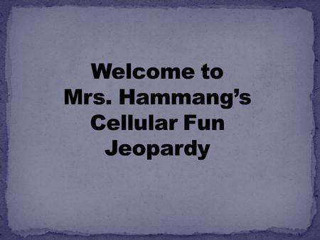 Welcome to Mrs. Hammang’s Cellular Fun Jeopardy