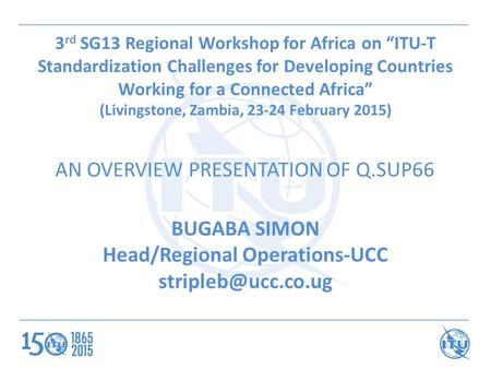 3 rd SG13 Regional Workshop for Africa on “ITU-T Standardization Challenges for Developing Countries Working for a Connected Africa” (Livingstone, Zambia,