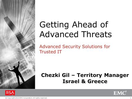 1© Copyright 2012 EMC Corporation. All rights reserved. Getting Ahead of Advanced Threats Advanced Security Solutions for Trusted IT Chezki Gil – Territory.