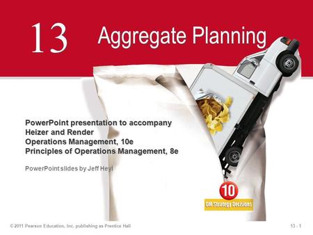 13 - 1© 2011 Pearson Education, Inc. publishing as Prentice Hall 13 Aggregate Planning PowerPoint presentation to accompany Heizer and Render Operations.