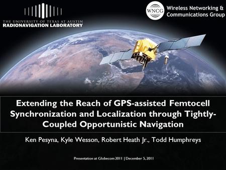 Extending the Reach of GPS-assisted Femtocell Synchronization and Localization through Tightly- Coupled Opportunistic Navigation Ken Pesyna, Kyle Wesson,