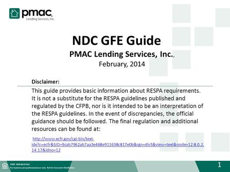 CORP. NMLS#167441 1 For business and professional use only. Not for Consumer Distribution. NDC GFE Guide PMAC Lending Services, Inc., February, 2014 Disclaimer: