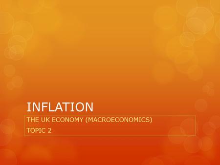 INFLATION THE UK ECONOMY (MACROECONOMICS) TOPIC 2.