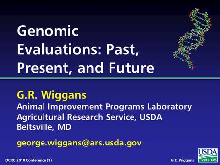 G.R. Wiggans Animal Improvement Programs Laboratory Agricultural Research Service, USDA Beltsville, MD 2010 G.R. WiggansDCRC.