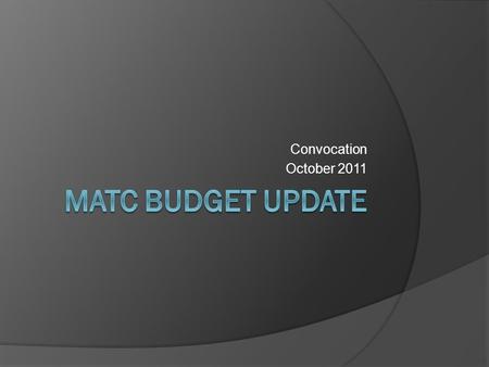 Convocation October 2011. MATC Budget  Operating Budget Funds all operating expenses (e.g. wages, benefits, utilities, supplies, leases, etc.) Subject.