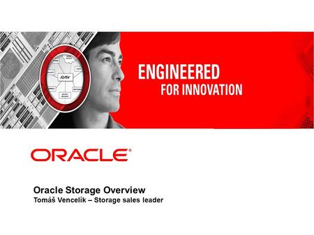 Oracle Storage Overview Tomáš Vencelík – Storage sales leader.