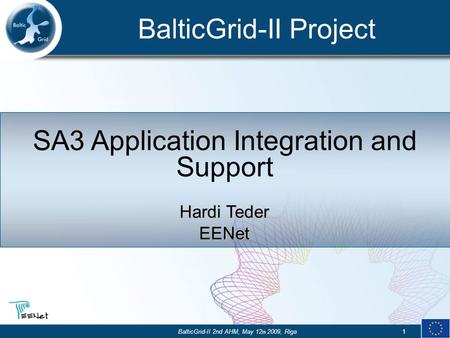 BalticGrid-II Project BalticGrid-II 2nd AHM, May 12 th 2009, Riga1 SA3 Application Integration and Support Hardi Teder EENet.
