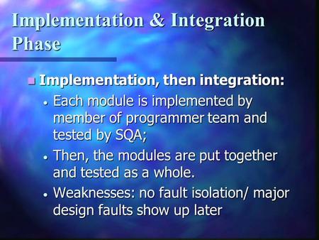 Implementation & Integration Phase Implementation, then integration: Implementation, then integration:  Each module is implemented by member of programmer.