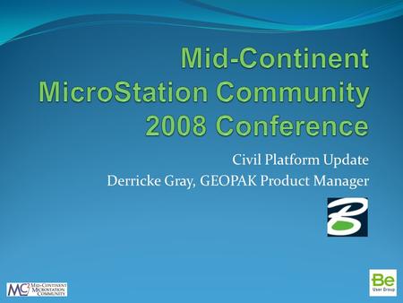 Civil Platform Update Derricke Gray, GEOPAK Product Manager.