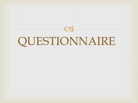  QUESTIONNAIRE.  The QUESTIONNAIRE has been conducted to evalute how people over the age of 50 use technology.