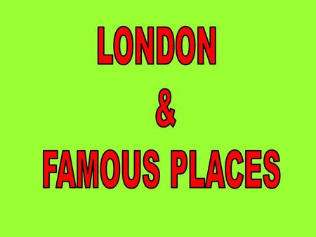 LONDON & FAMOUS PLACES.