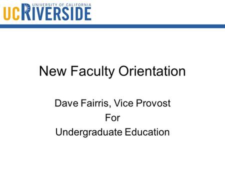 New Faculty Orientation Dave Fairris, Vice Provost For Undergraduate Education.