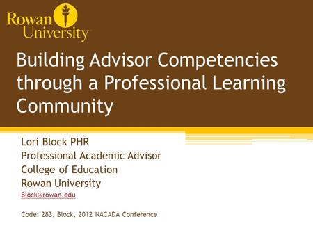Building Advisor Competencies through a Professional Learning Community Lori Block PHR Professional Academic Advisor College of Education Rowan University.