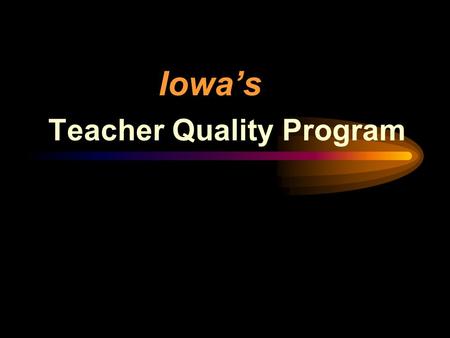 Iowa’s Teacher Quality Program. Intent of the General Assembly To create a student achievement and teacher quality program that acknowledges that outstanding.