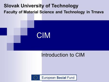 CIM Introduction to CIM Slovak University of Technology Faculty of Material Science and Technology in Trnava.