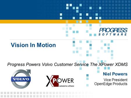 Vice President OpenEdge Products Niel Powers Vision In Motion Progress Powers Volvo Customer Service The XPower XDMS.