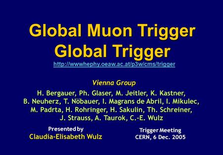 Vienna Group Trigger Meeting CERN, 6 Dec. 2005 Presented by Claudia-Elisabeth Wulz Global Muon Trigger Global.