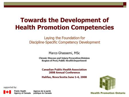 Towards the Development of Health Promotion Competencies Laying the Foundation for Discipline-Specific Competency Development Marco Ghassemi, MSc Chronic.