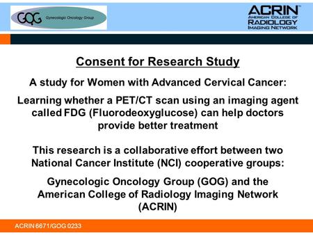 ACRIN 6671/GOG 0233 Consent for Research Study A study for Women with Advanced Cervical Cancer: Learning whether a PET/CT scan using an imaging agent called.