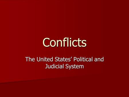 Conflicts The United States’ Political and Judicial System.