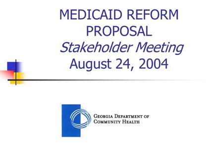 MEDICAID REFORM PROPOSAL Stakeholder Meeting August 24, 2004.